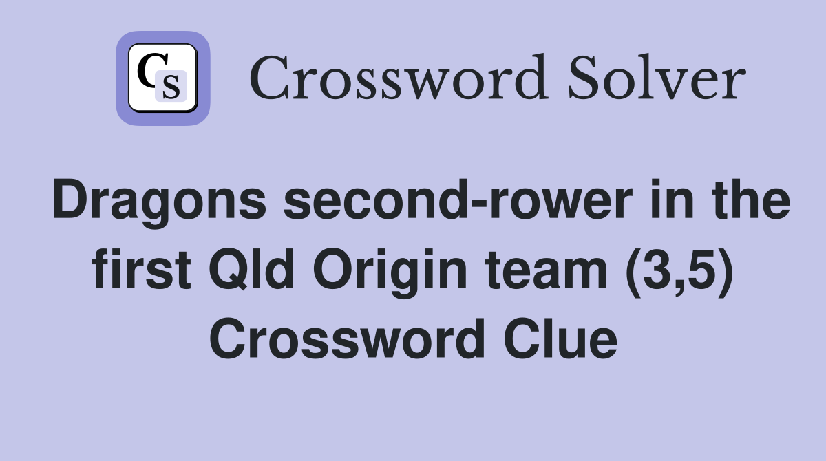 Dragons secondrower in the first Qld Origin team (3,5) Crossword